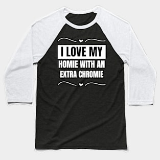 "I Love My Homie with an Extra Chromie" Friendship Tee Baseball T-Shirt